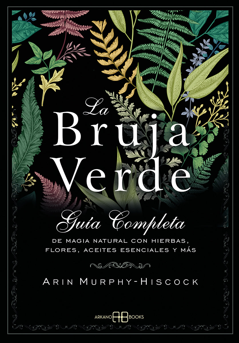 La Bruja verde - Guía completa de magia natural con hierbas, flores, aceites esenciales y más
